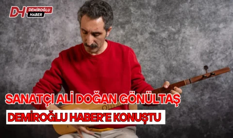 Sanatçı Ali Doğan Gönültaş Demiroğlu Haber'e Konuştu